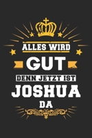 Alles wird gut denn jetzt ist Joshua da: Notizbuch gepunktet DIN A5 - 120 Seiten f�r Notizen, Zeichnungen, Formeln Organizer Schreibheft Planer Tagebuch 1695542118 Book Cover