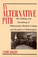 An Alternative Path: The Making and Remaking of Hahnemann Medical College and Hospital of Philadelphia 0813525365 Book Cover