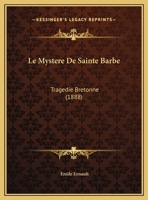 Le Mystere De Sainte Barbe: Tragedie Bretonne (1888) 1160166862 Book Cover