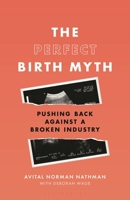 The Perfect Birth Myth: Pushing Back Against a Broken Industry B0G4RRRNPF Book Cover