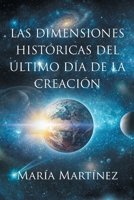Las Dimensiones Históricas del Último Día de la Creación (Spanish Edition) 1662498748 Book Cover