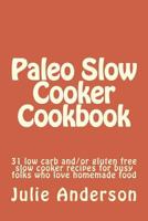 Paleo Slow Cooker Cookbook: 31 low carb and/or gluten free paleo slow cooker recipes for busy folks who love homemade food 1500871273 Book Cover