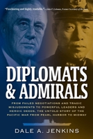 Diplomats & Admirals: From Failed Negotiations and Tragic Misjudgments to Powerful Leaders and Heroic Deeds, the Untold Story of the Pacific B0BMSKP9C7 Book Cover