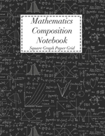 Mathematics Composition Notebook: Square Graph Paper Math Squared Note Book Grid Paper Notebook 1708100334 Book Cover