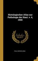 Histologischer Atlas zur Pathologie der Haut. v. 4, 1900 1022012487 Book Cover