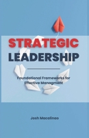 Strategic Leadership: Foundational Frameworks for Effective Management B0CSWP9TKS Book Cover
