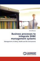 Business processes to integrate SH&E management systems: Management of Safety, Health and the environment 3848483432 Book Cover