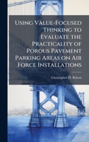 Using Value-Focused Thinking to Evaluate the Practicality of Porous Pavement Parking Areas on Air Force Installations 1025131975 Book Cover