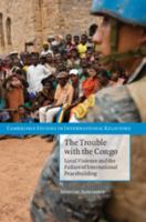 The Trouble with the Congo: Local Violence and the Failure of International Peacebuilding