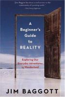 A Beginner's Guide to Reality: Exploring Our Everyday Adventures in Wonderland 1605980641 Book Cover