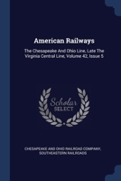 American Railways: The Chesapeake And Ohio Line, Late The Virginia Central Line, Volume 42, Issue 5 1021563420 Book Cover