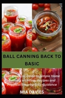 BALL CANNING BACK TO BASIC: Your Practical Guide to Simple Home Canning with Easy Recipes and Practical Step-by-Step Guidance B0HFFFTSS3 Book Cover