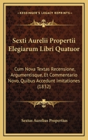 Sexti Aurelii Propertii Elegiarum Libri Quatuor: Cum Nova Textas Recensione, Argumentisque, Et Commentario Novo, Quibus Accedunt Imitationes (1832) 1161011455 Book Cover