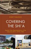 Covering the Shi`a: English Press Representation of the Lebanese Shi`a 1975-1985 1498565476 Book Cover