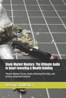 Stock Market Mastery: The Ultimate Guide to Smart Investing & Wealth Building: "Master Market Trends, Build a Winning Portfolio, and Achieve Financial Freedom" B0F1LH759K Book Cover