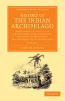 History of the Indian Archipelago: Containing an Account of the Manners, Art, Languages, Religions, Institutions, and Commerce of Its Inhabitants 1144817277 Book Cover