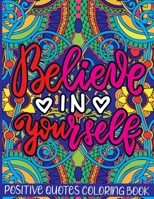 Believe in Yourself Positive Quotes Coloring Book: Mental Health Coloring Book With Motivational Saying, Hopeful Thoughts To Relax And Ease Anxiety. A Gift for Adults Relaxation and Stress Relieving B09244VRSJ Book Cover