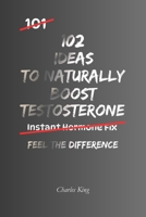 102 Ideas To Naturally Boost Testosterone: No Extreme Discipline. No Miracle Supplements. Simple Everyday Ideas To Support Healthy Testosterone, ... Build Better Physical Habits (The 102 Series) B0GZBDCH3S Book Cover