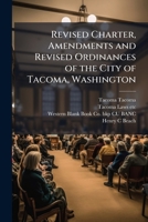 Revised Charter, Amendments and Revised Ordinances of the City of Tacoma, Washington: Compiled and Revised by Authority of the City Council 1172030707 Book Cover