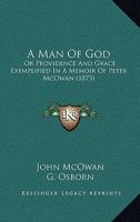 A Man Of God Or Providence And Grace Exemplified, In A Memoir Of The Rev. Peter M'Owan 0548715661 Book Cover