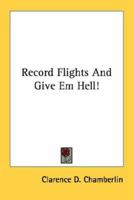 Record Flights And Give Em Hell! 1432627627 Book Cover
