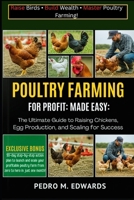 POULTRY FARMING FOR PROFIT MADE EASY: The Ultimate Guide to Raising Chickens, Boosting Egg Production, and Scaling for Success. B0FVGBQTKR Book Cover