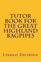 Tutor Book For The Great Highland Bagpipes: A guide for learning Scottish bagpipes 1484883683 Book Cover