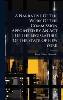 A Narrative Of The Work Of The Commission Appointed By An Act Of The Legislature, Of The State Of New York 1024893340 Book Cover