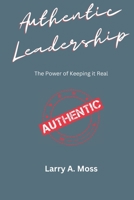 Authentic Leadership: The Power of Keeping It Real B0C6W1YS3N Book Cover