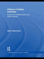 China's Cotton Industry: Economic Transformation and State Capacity 0415552370 Book Cover