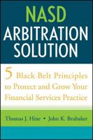 NASD Arbitration Solution : Five Black Belt Principles to Protect and Grow Your Financial Services Practice 0470126329 Book Cover