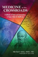 Medicine at the Crossroads: A Collection of Stories and Conversations to Forge a Vision for Health Care 1944952225 Book Cover