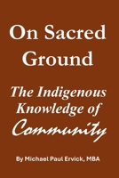 On Sacred Ground: The Indigenous Knowledge of Community (The First Economy) B0GQ4L2T8P Book Cover
