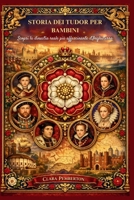 STORIA DEI TUDOR PER BAMBINI: Scopri la dinastia reale più affascinante d'Inghilterra (Italian Edition) B0GTLRXD32 Book Cover