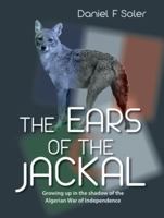 The Ears of the Jackal: Growing up in the shadow of the Algerian War of Independence 0994200811 Book Cover