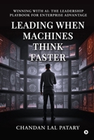 Leading When Machines Think Faster: Winning with AI: The Leadership Playbook for Enterprise Advantage B0GYYXGR3Y Book Cover