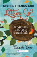 Giving Thanks and Letting Go: Reflections on the Gift of Motherhood 1594719454 Book Cover