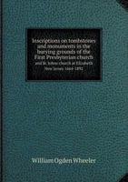 Inscriptions on Tombstones and Monuments in the Burying Grounds of the First Presbyterian Church and St. Johns Church at Elizabeth, New Jersey. 1664-1892 1017017867 Book Cover