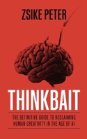 Thinkbait: The Definitive Guide to Reclaiming Human Creativity in the Age of AI 1068760966 Book Cover