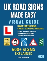 UK Road Signs Made Easy: 600+ Signs, Road Markings and Signals Explained for Learner Drivers, DVSA Theory Test Revision and Everyday Driving B0H77KTPZT Book Cover