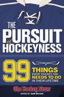 The Pursuit of Hockeyness: 99 Things Every Hockey Fan Needs to Do in Their Lifetime 0980992435 Book Cover