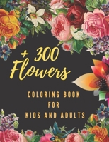 +300 Flowers Coloring Book For Kids and Adults: The Biggest Flowers Coloring Book, Over 300 Coloring Pages For Kids, Adults and Flowers lovers B0884JWR1S Book Cover