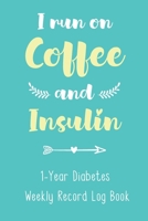 I Run On Coffee and Insulin - 1-Year Diabetes Weekly Record Log Book: For Diabetic Patients to Keep Track of Blood Sugar, Insulin Dose, Grams Carb and ... Meals with Journal Paper ~ Logbook for Women 1694918076 Book Cover