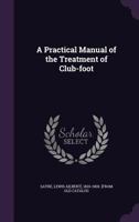 A Practical Manual of the Treatment of Club-Foot 1016314884 Book Cover