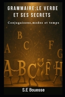Grаmmаirе: Lе Vеrbе еt sеs Sесrеts. Соnjugаisоn, mоdеs еt tеmps B0G64T81VV Book Cover
