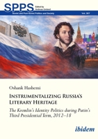 Instrumentalizing Russia’s Literary Heritage: The Kremlin’s Identity Politics during Putin’s Third Presidential Term, 2012–18 (Soviet and Post-Soviet Politics and Society) 3838221451 Book Cover
