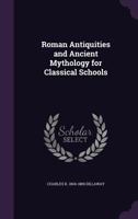 Roman Antiquities, And Ancient Mythology: For Classical Schools... 1514250845 Book Cover