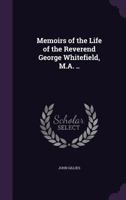 Memoirs of the Life of the Reverend George Whitefield, M.A. .. 1377730700 Book Cover