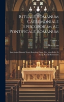 Rituale Romanum Caeremoniale Episcoporum Ac Pontificale Romanum: Sanctissimi Domini Nostri Benedicti Papae Xiv. Jussu Edita Et Aucta. Rituale Romanum; Volume 1 1021202649 Book Cover