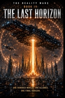The Last Horizon: Book Four of The Reality Wars B0H65V2FTD Book Cover